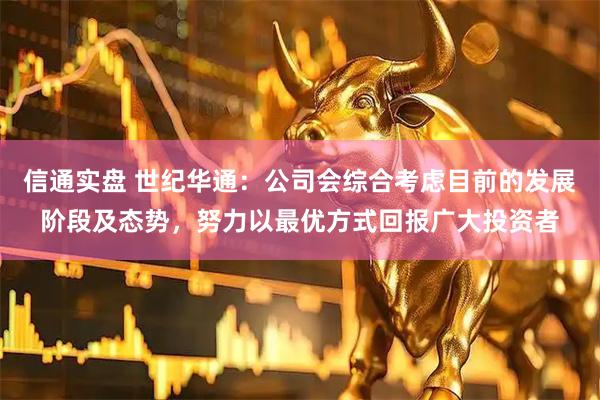 信通实盘 世纪华通：公司会综合考虑目前的发展阶段及态势，努力以最优方式回报广大投资者